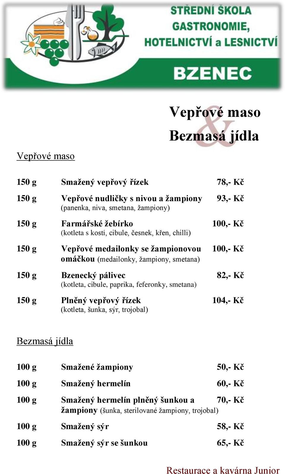 82,- Kč (kotleta, cibule, paprika, feferonky, smetana) 150 g Plněný vepřový řízek 104,- Kč (kotleta, šunka, sýr, trojobal) Bezmasá jídla 100 g Smažené žampiony 50,- Kč 100 g