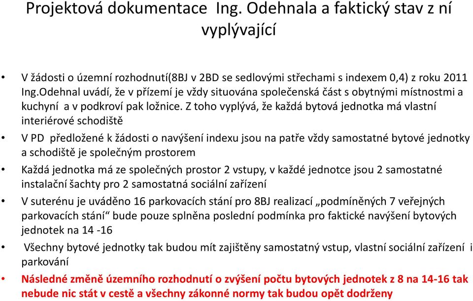 Z toho vyplývá, že každá bytová jednotka má vlastní interiérové schodiště V PD předložené k žádosti o navýšení indexu jsou na patře vždy samostatné bytové jednotky a schodiště je společným prostorem