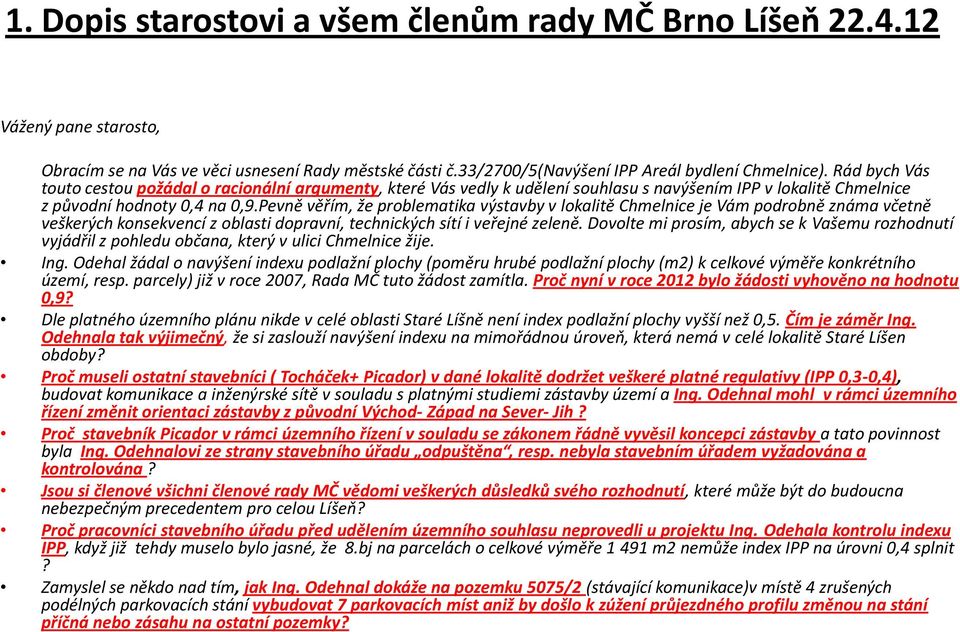 Pevně věřím, že problematika výstavby v lokalitě Chmelnice je Vám podrobně známa včetně veškerých konsekvencí z oblasti dopravní, technických sítí i veřejné zeleně.