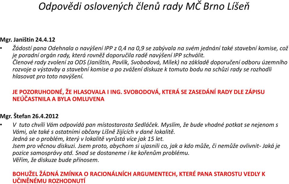 Členové rady zvolení za ODS (Janištin, Pavlík, Svobodová, Mílek) na základě doporučení odboru územního rozvoje a výstavby a stavební komise a po zvážení diskuze k tomuto bodu na schůzi rady se