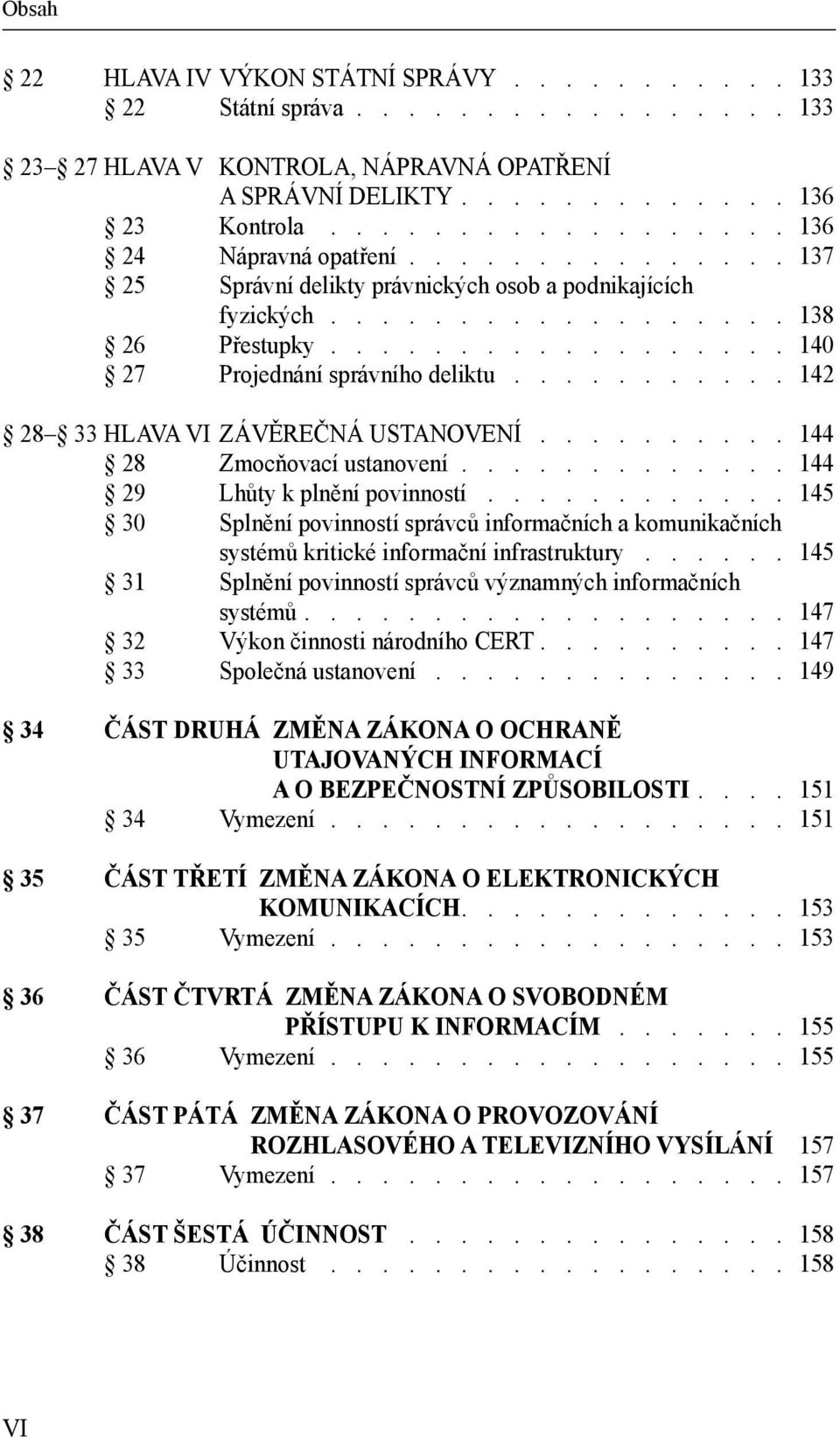 .......... 142 28 33 HLAVA VI ZÁVĚREČNÁ USTANOVENÍ.......... 144 28 Zmocňovací ustanovení............. 144 29 Lhůty k plnění povinností.