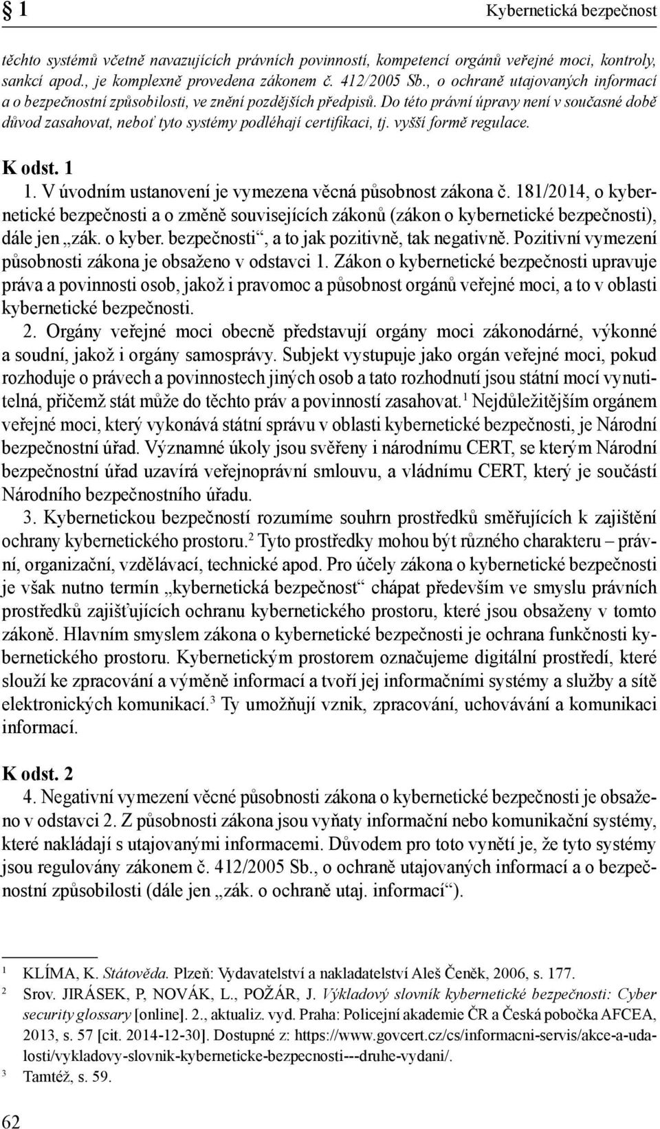 vyšší formě regulace. K odst. 1 1. V úvodním ustanovení je vymezena věcná působnost zákona č.