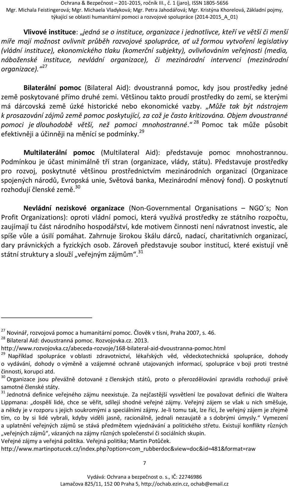 27 Bilaterální pomoc (Bilateral Aid): dvoustranná pomoc, kdy jsou prostředky jedné země poskytované přímo druhé zemi.