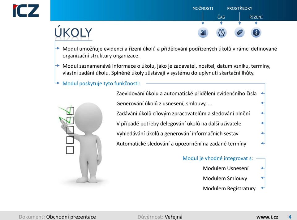 Modul poskytuje tyto funkčnosti: Zaevidování úkolu a automatické přidělení evidenčního čísla Generování úkolů z usnesení, smlouvy, Zadávání úkolů cílovým zpracovatelům a sledování plnění V případě