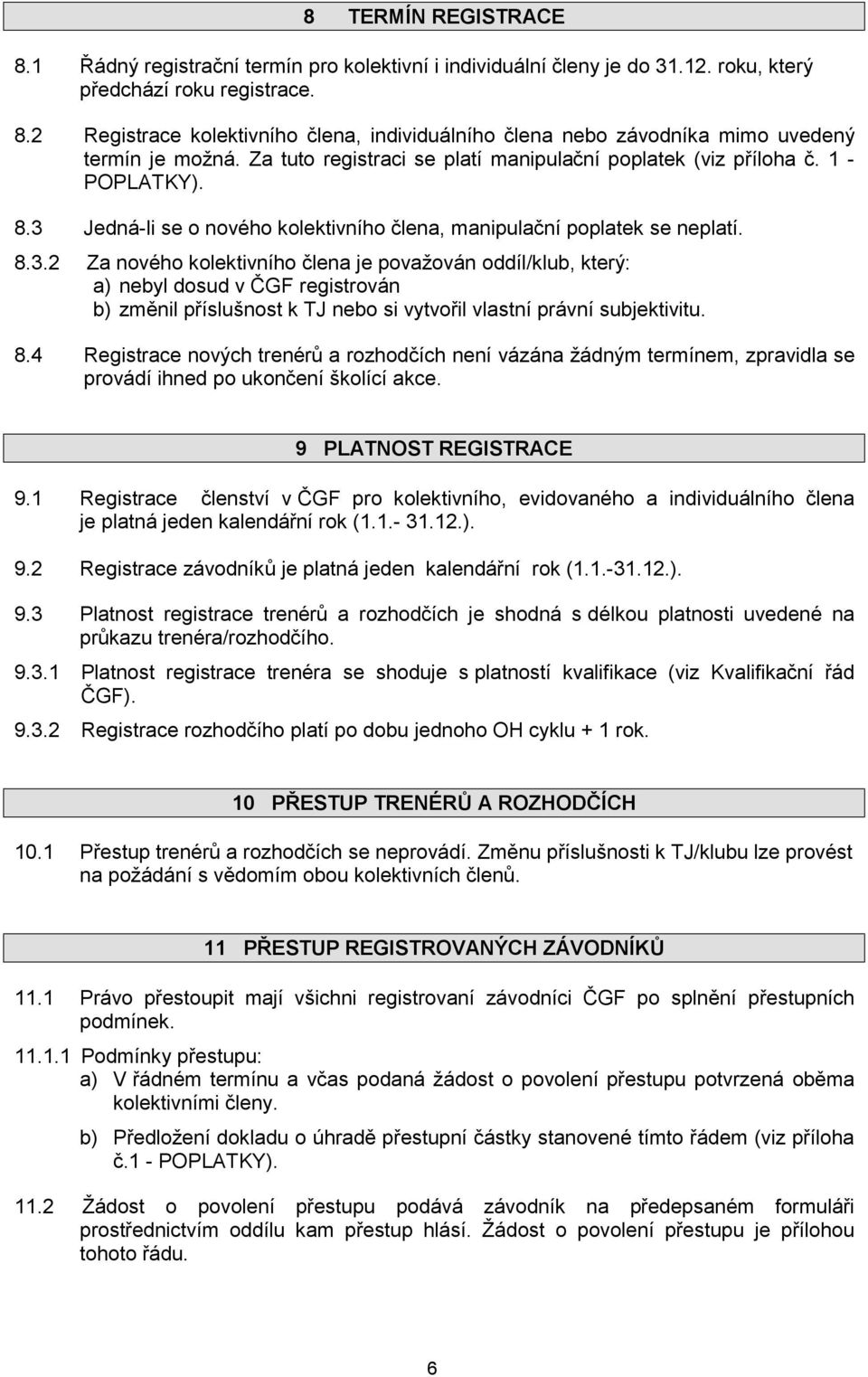 Jedná-li se o nového kolektivního člena, manipulační poplatek se neplatí. 8.3.