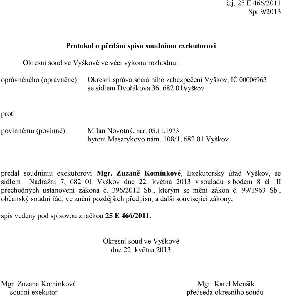 Dvořákova 36, 682 01Vyškov povinnému (povinné): Milan Novotný, nar. 05.11.