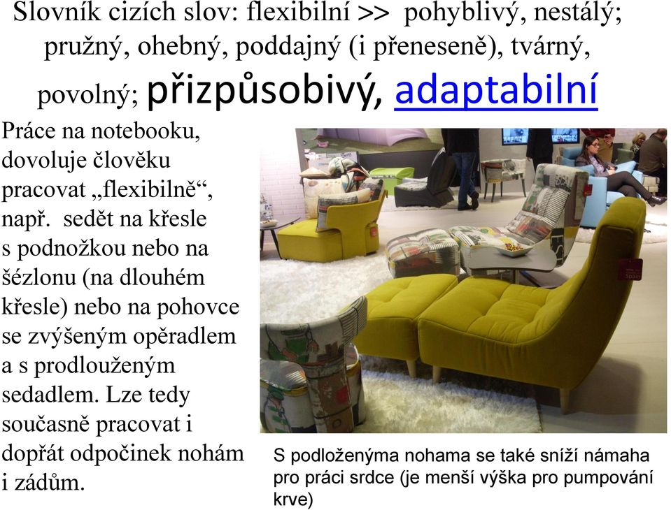 sedět na křesle s podnožkou nebo na šézlonu (na dlouhém křesle) nebo na pohovce se zvýšeným opěradlem a s prodlouženým