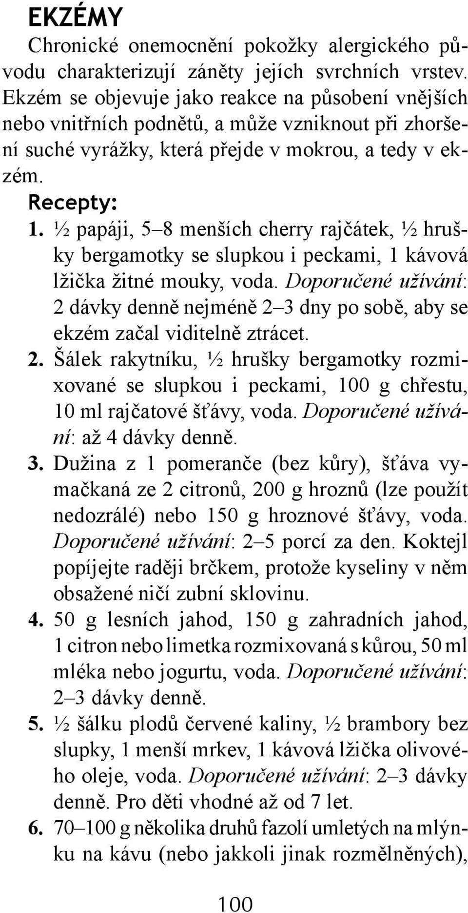 ½ papáji, 5 8 menších cherry rajčátek, ½ hrušky bergamotky se slupkou i peckami, 1 kávová lžička žitné mouky, voda.