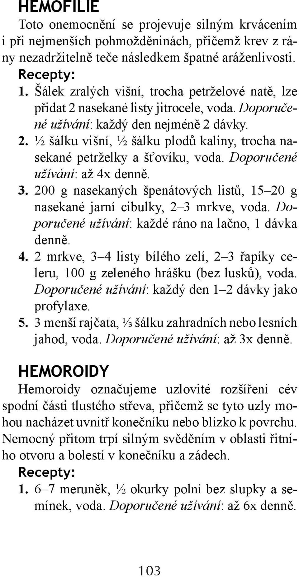 Doporučené užívání: až 4x denně. 3. 200 g nasekaných špenátových listů, 15 20 g nasekané jarní cibulky, 2 3 mrkve, voda. Doporučené užívání: každé ráno na lačno, 1 dávka denně. 4. 2 mrkve, 3 4 listy bílého zelí, 2 3 řapíky celeru, 100 g zeleného hrášku (bez lusků), voda.