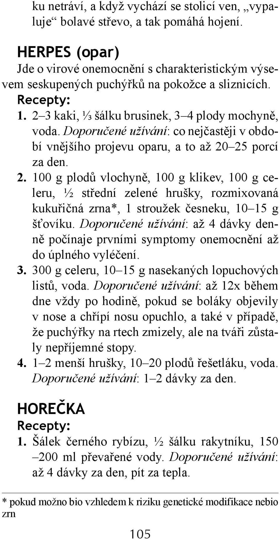 Doporučené užívání: až 4 dávky denně počínaje prvními symptomy onemocnění až do úplného vyléčení. 3. 300 g celeru, 10 15 g nasekaných lopuchových listů, voda.