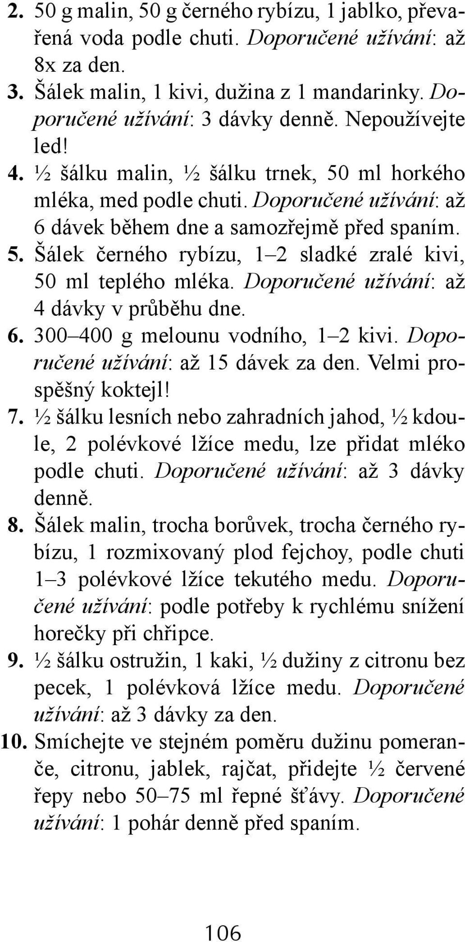 Doporučené užívání: až 4 dávky v průběhu dne. 6. 300 400 g melounu vodního, 1 2 kivi. Doporučené užívání: až 15 dávek za den. Velmi prospěšný koktejl! 7.