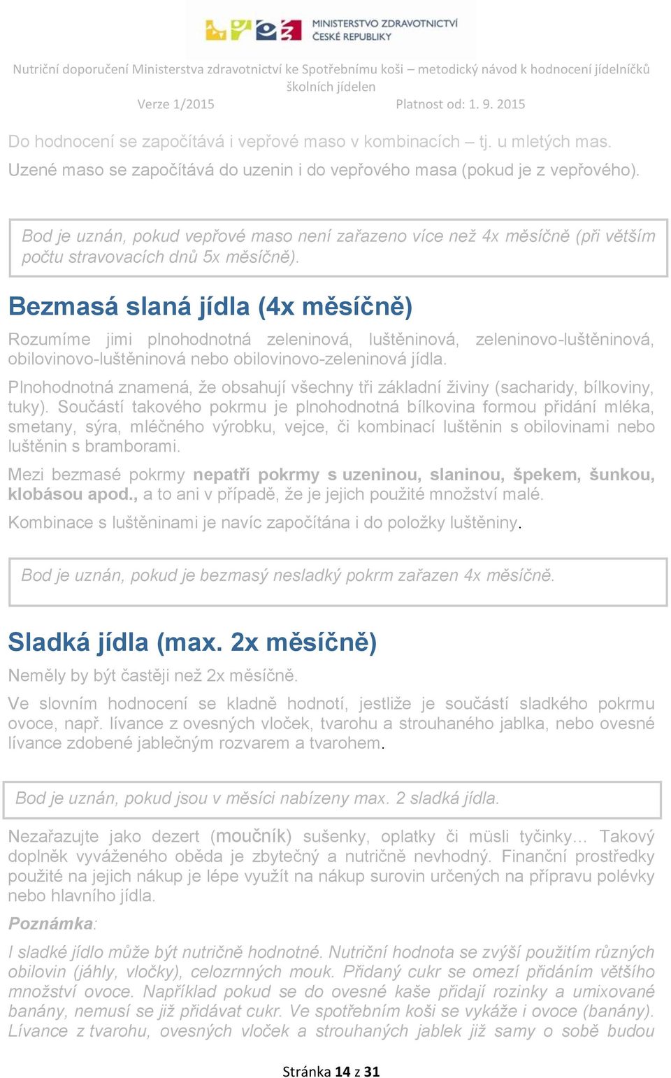 Bezmasá slaná jídla (4x měsíčně) Rozumíme jimi plnohodnotná zeleninová, luštěninová, zeleninovo-luštěninová, obilovinovo-luštěninová nebo obilovinovo-zeleninová jídla.