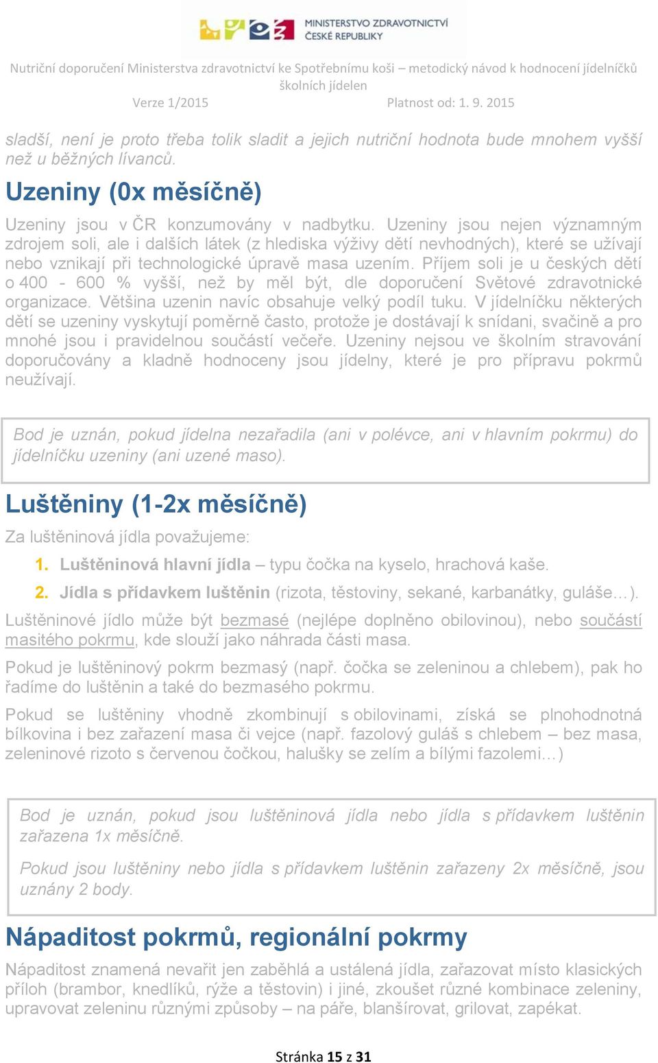 Příjem soli je u českých dětí o 400-600 % vyšší, než by měl být, dle doporučení Světové zdravotnické organizace. Většina uzenin navíc obsahuje velký podíl tuku.