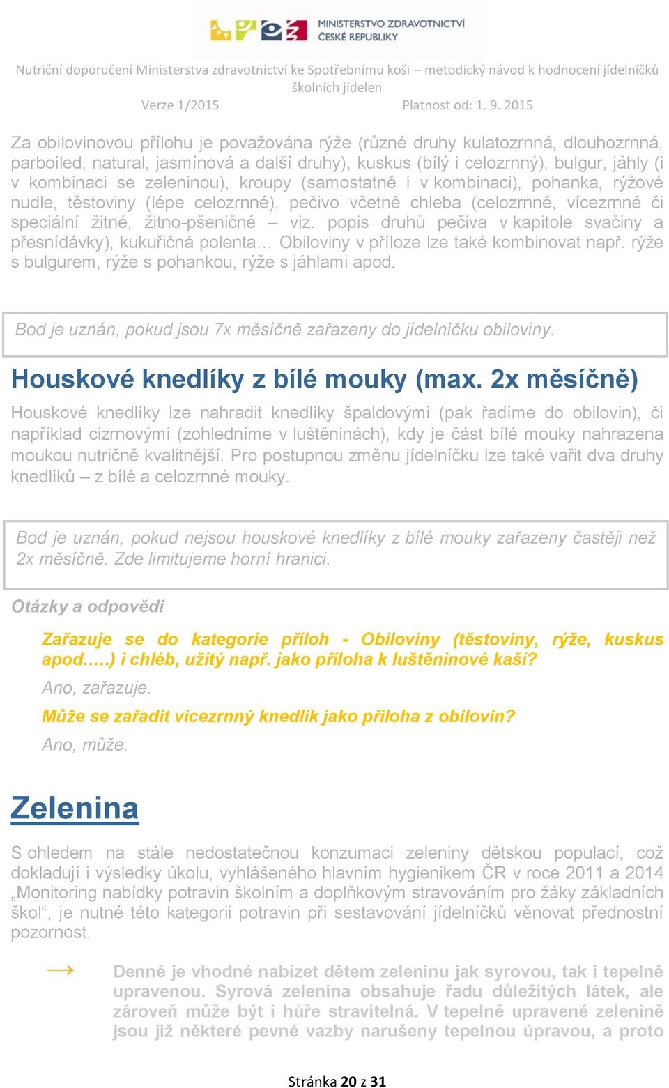 popis druhů pečiva v kapitole svačiny a přesnídávky), kukuřičná polenta Obiloviny v příloze lze také kombinovat např. rýže s bulgurem, rýže s pohankou, rýže s jáhlami apod.