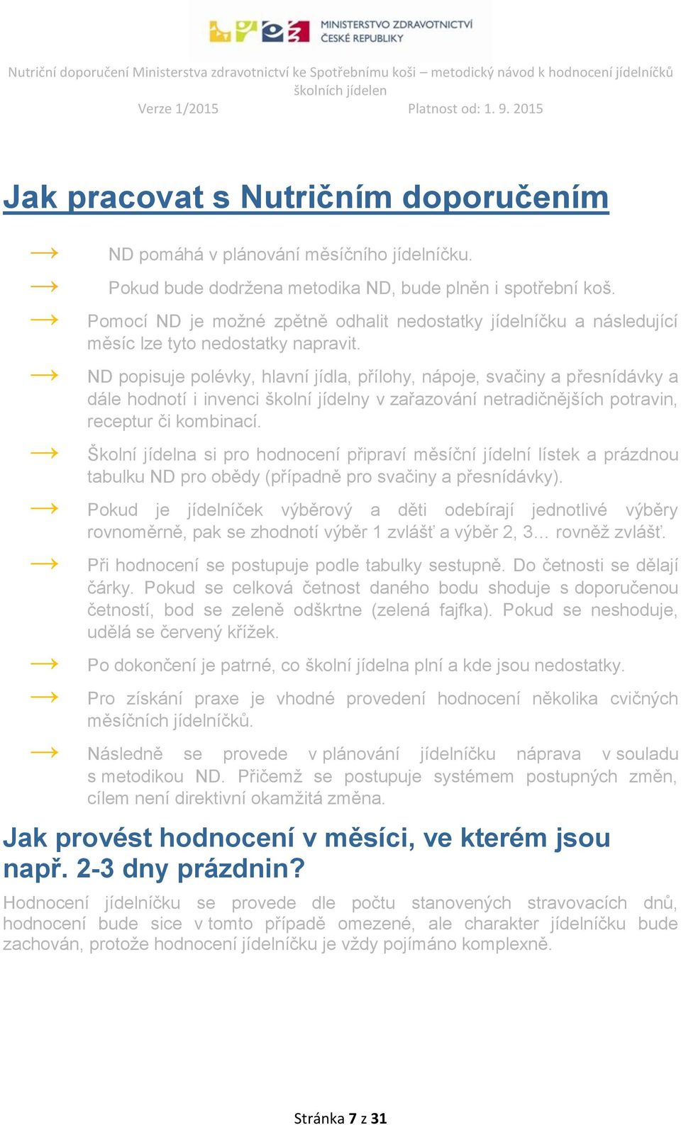 ND popisuje polévky, hlavní jídla, přílohy, nápoje, svačiny a přesnídávky a dále hodnotí i invenci školní jídelny v zařazování netradičnějších potravin, receptur či kombinací.