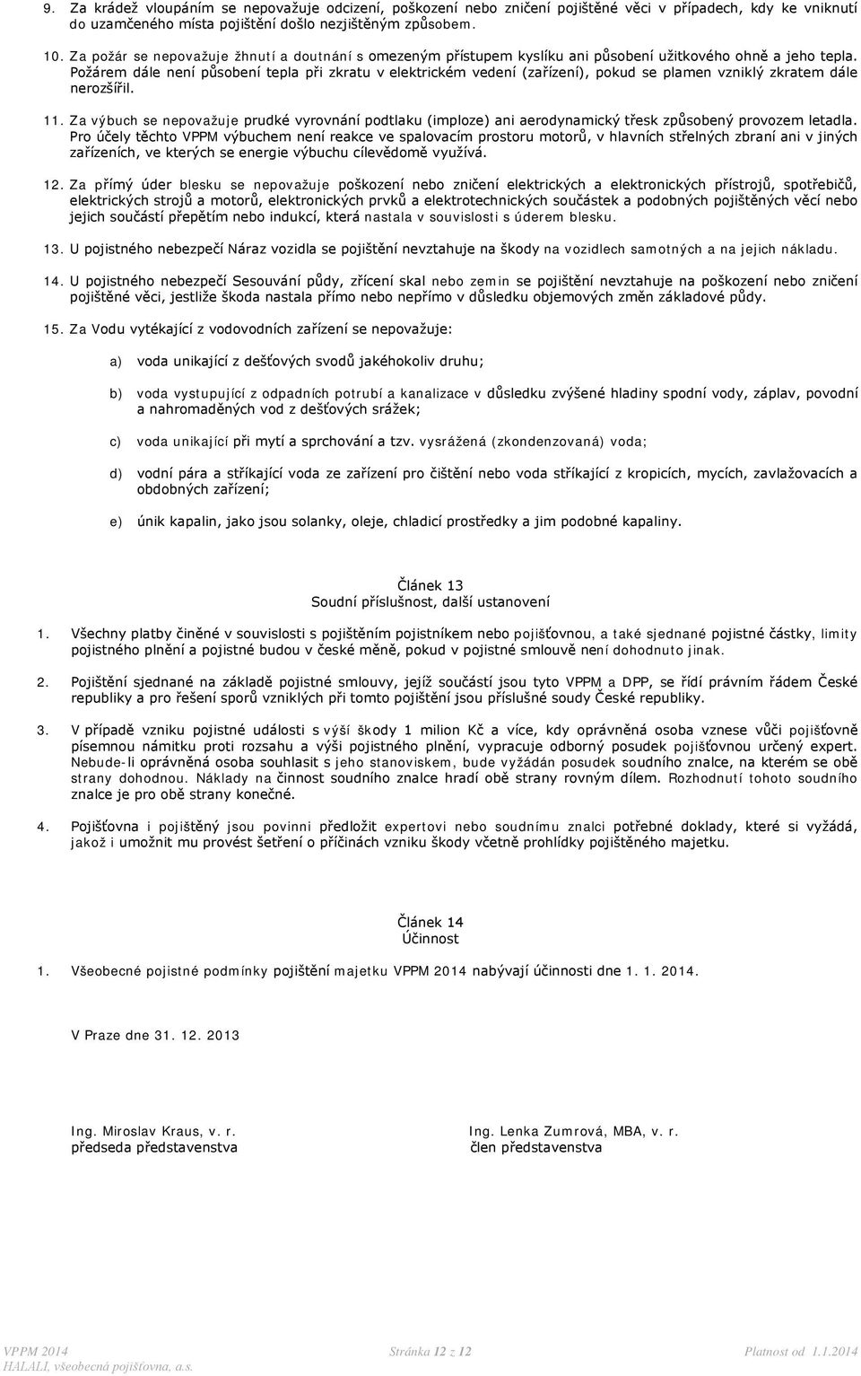 Požárem dále není působení tepla při zkratu v elektrickém vedení (zařízení), pokud se plamen vzniklý zkratem dále nerozšířil. 11.