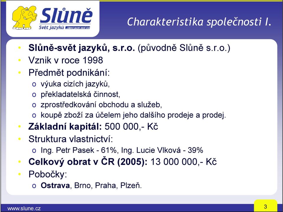 jazyků, o překladatelská činnost, o zprostředkování obchodu a služeb, o koupě zboží za účelem jeho dalšího prodeje