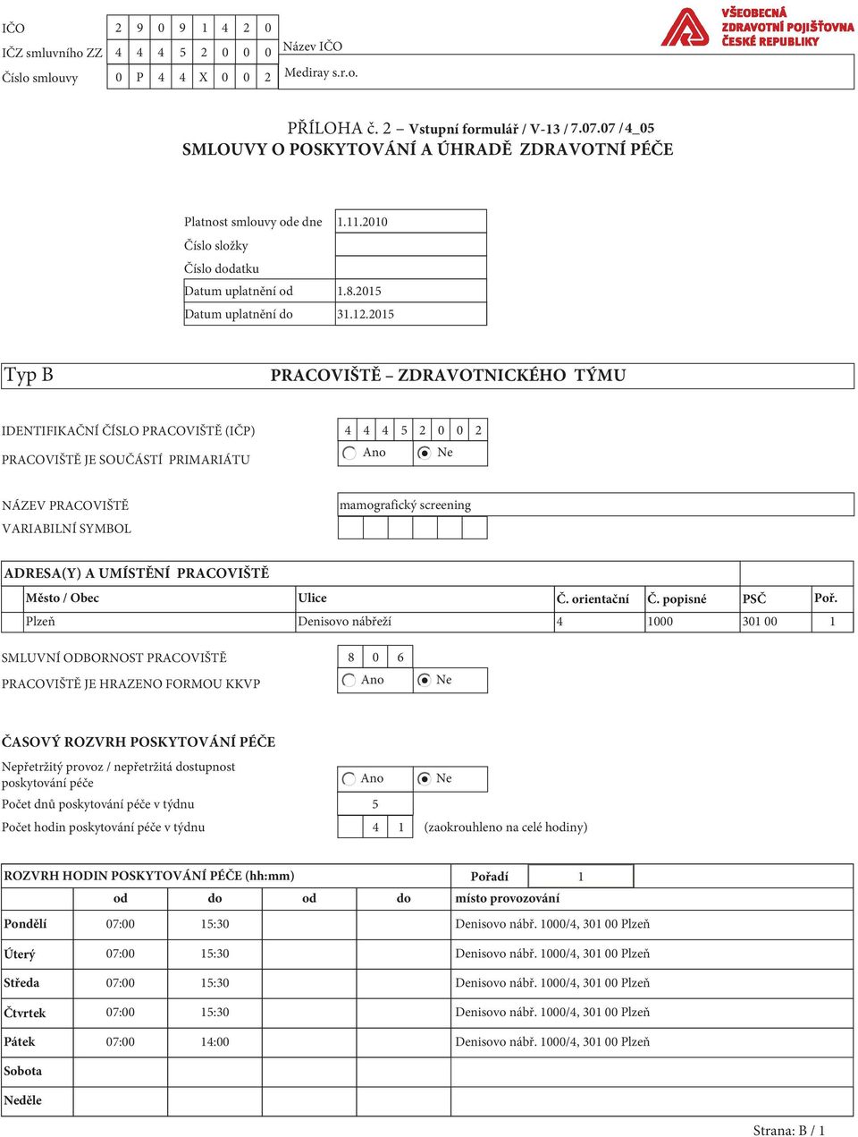 2015 Typ B PRACOVIŠTĚ ZDRAVOTNICKÉHO TÝMU IDENTIFIKAČNÍ ČÍSLO PRACOVIŠTĚ (IČP) 4 4 4 5 2 0 0 2 PRACOVIŠTĚ JE SOUČÁSTÍ PRIMARIÁTU NÁZEV PRACOVIŠTĚ VARIABILNÍ SYMBOL mamografický screening ADRESA(Y) A