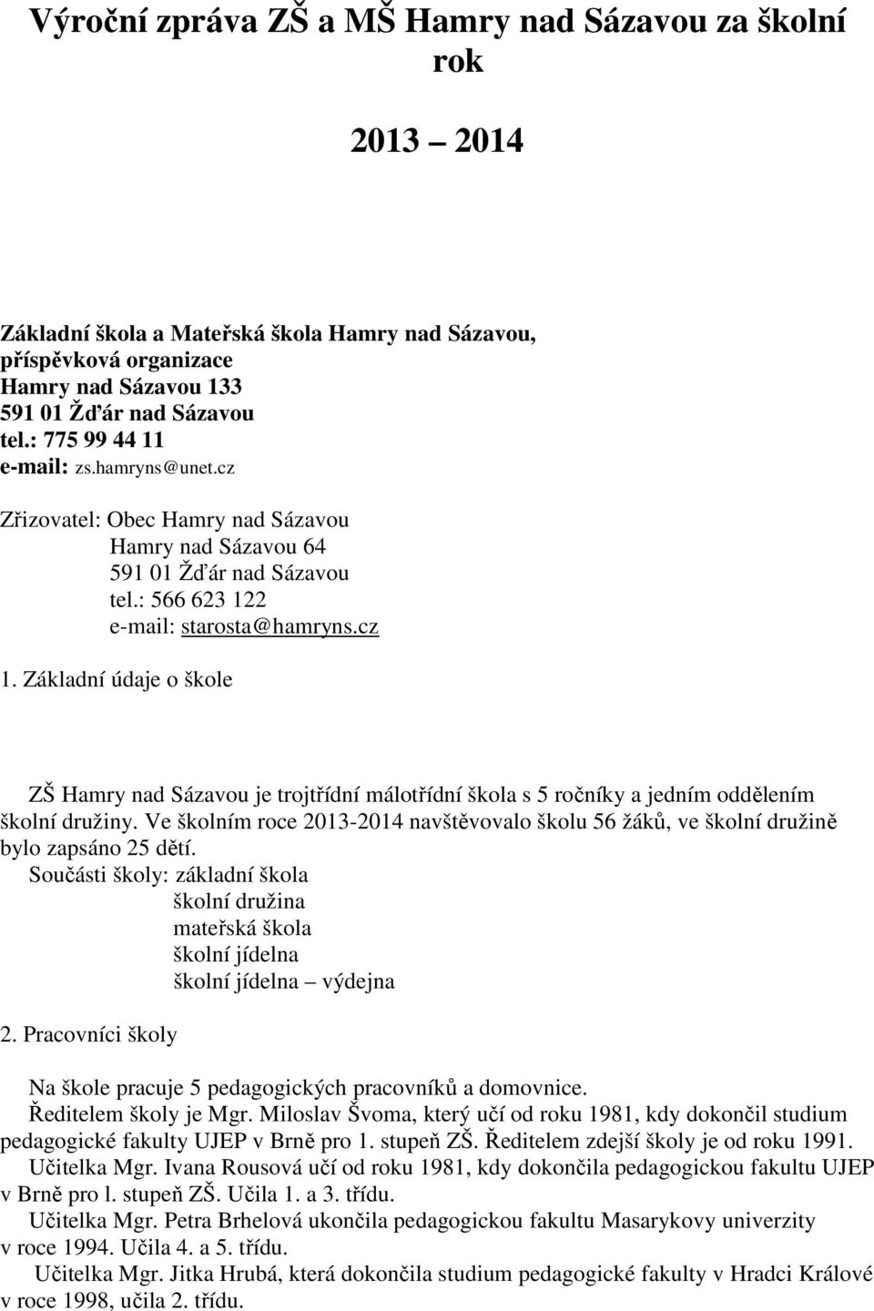 Základní údaje o škole ZŠ Hamry nad Sázavou je trojtřídní málotřídní škola s 5 ročníky a jedním oddělením školní družiny.