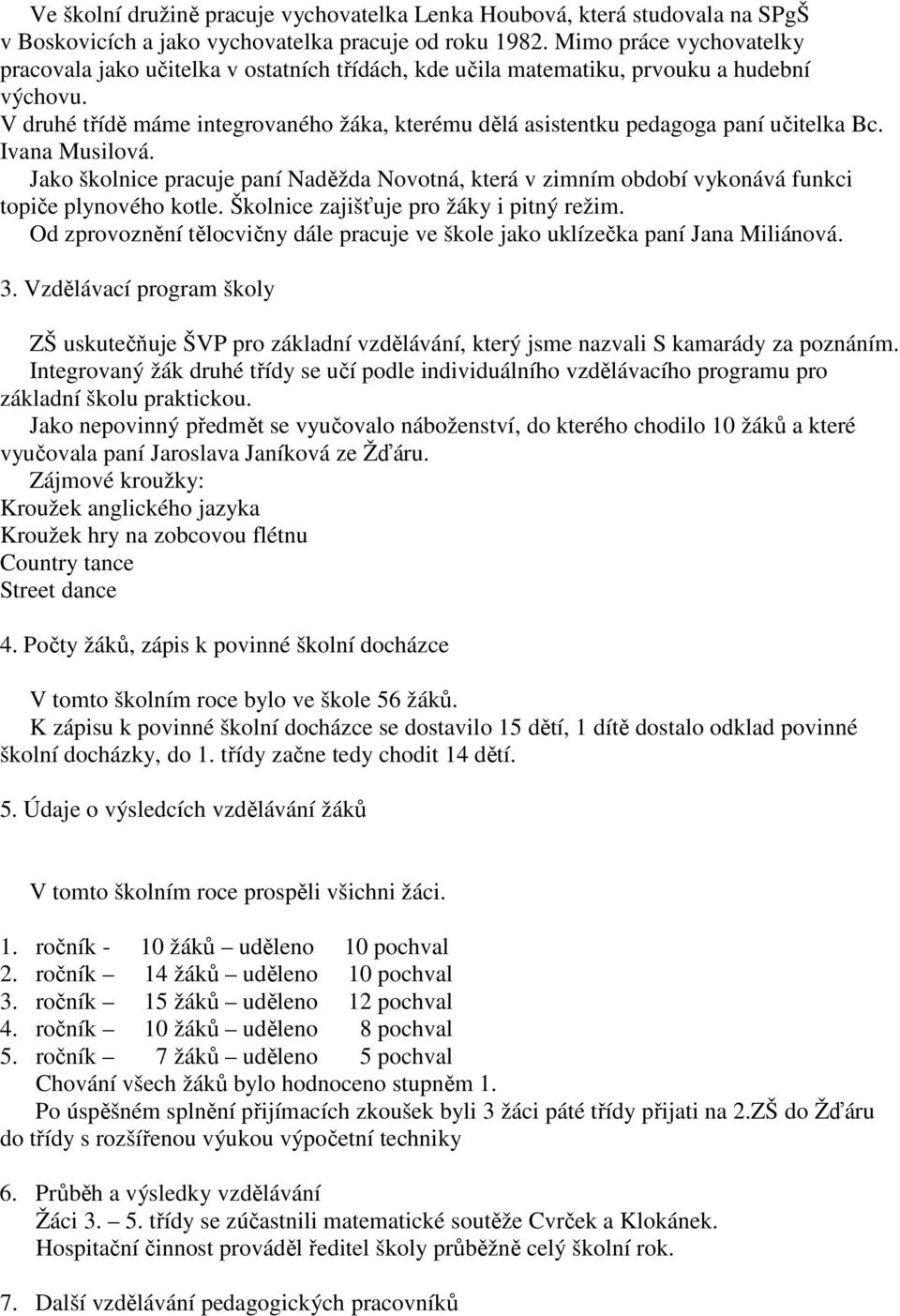 V druhé třídě máme integrovaného žáka, kterému dělá asistentku pedagoga paní učitelka Bc. Ivana Musilová.