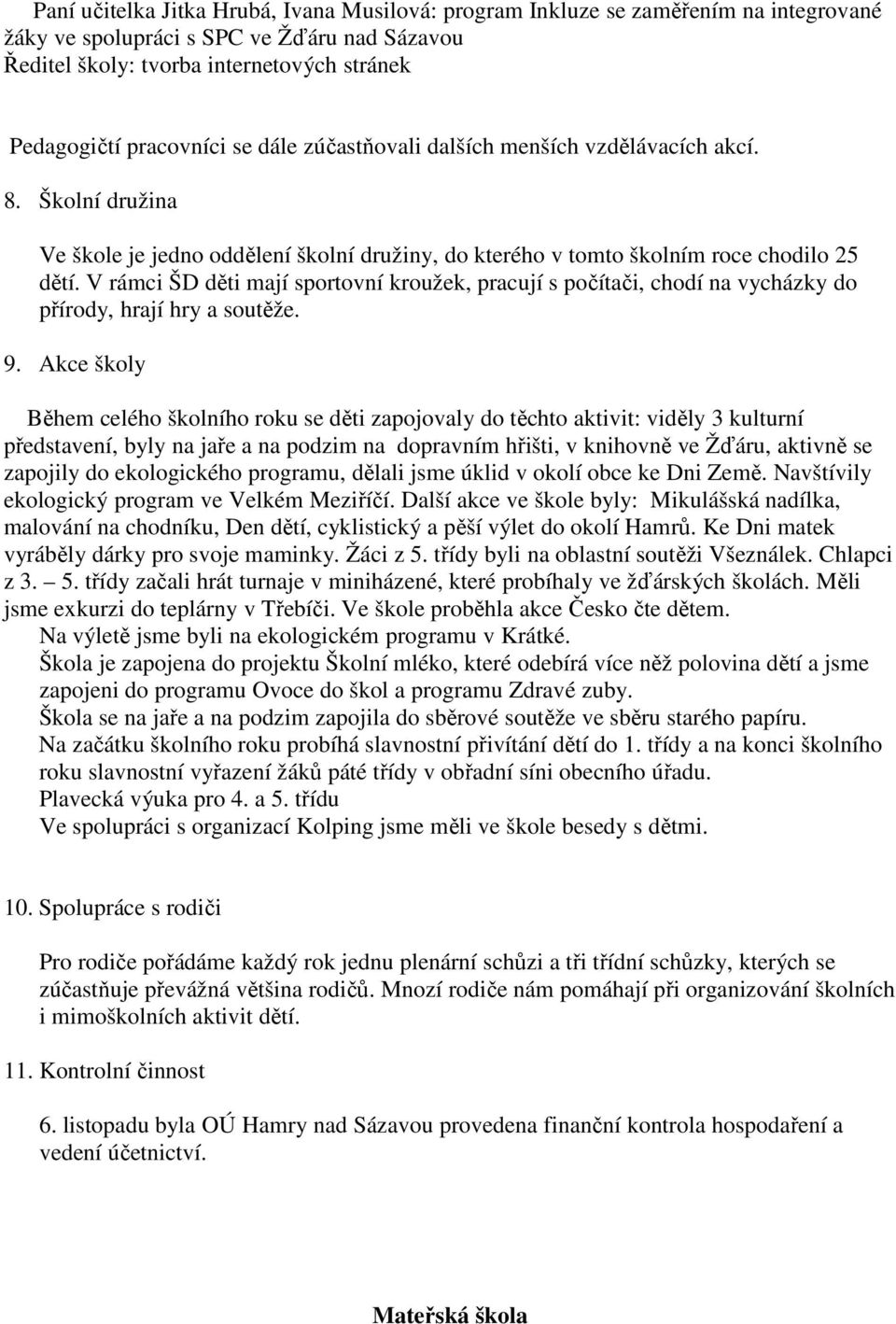 V rámci ŠD děti mají sportovní kroužek, pracují s počítači, chodí na vycházky do přírody, hrají hry a soutěže. 9.