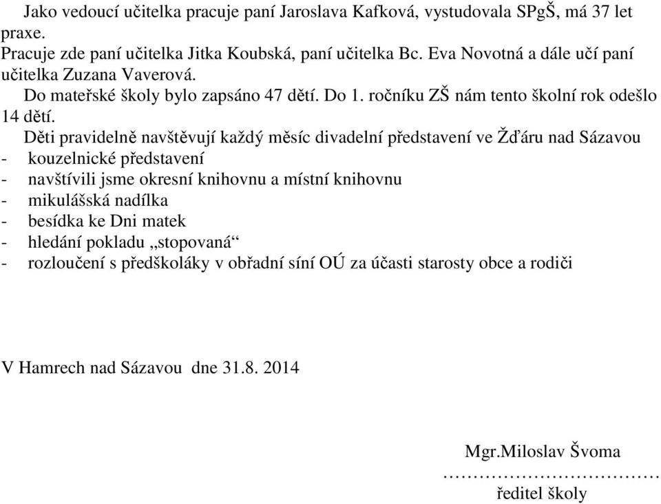 Děti pravidelně navštěvují každý měsíc divadelní představení ve Žďáru nad Sázavou - kouzelnické představení - navštívili jsme okresní knihovnu a místní knihovnu -