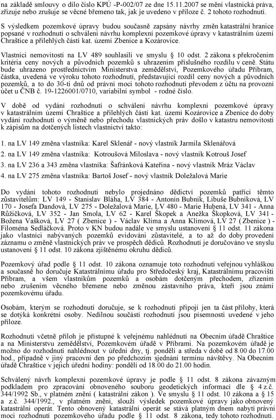 částí kat. území Zbenice a Kozárovice. Vlastníci nemovitostí na LV 489 souhlasili ve smyslu 10 odst.