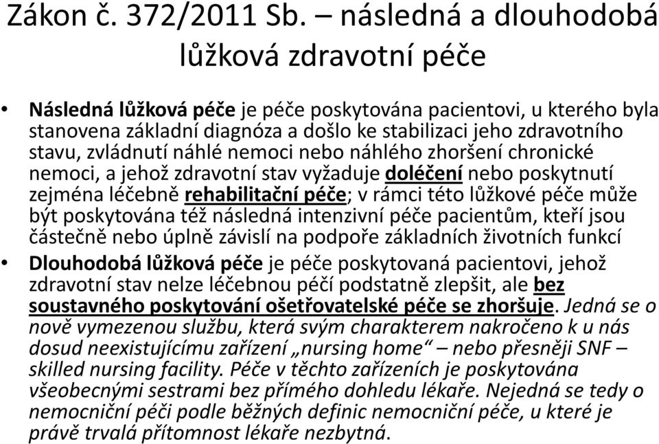 náhlé nemoci nebo náhlého zhoršení chronické nemoci, a jehož zdravotní stav vyžaduje doléčení nebo poskytnutí zejména léčebně rehabilitační péče; v rámci této lůžkové péče může být poskytována též