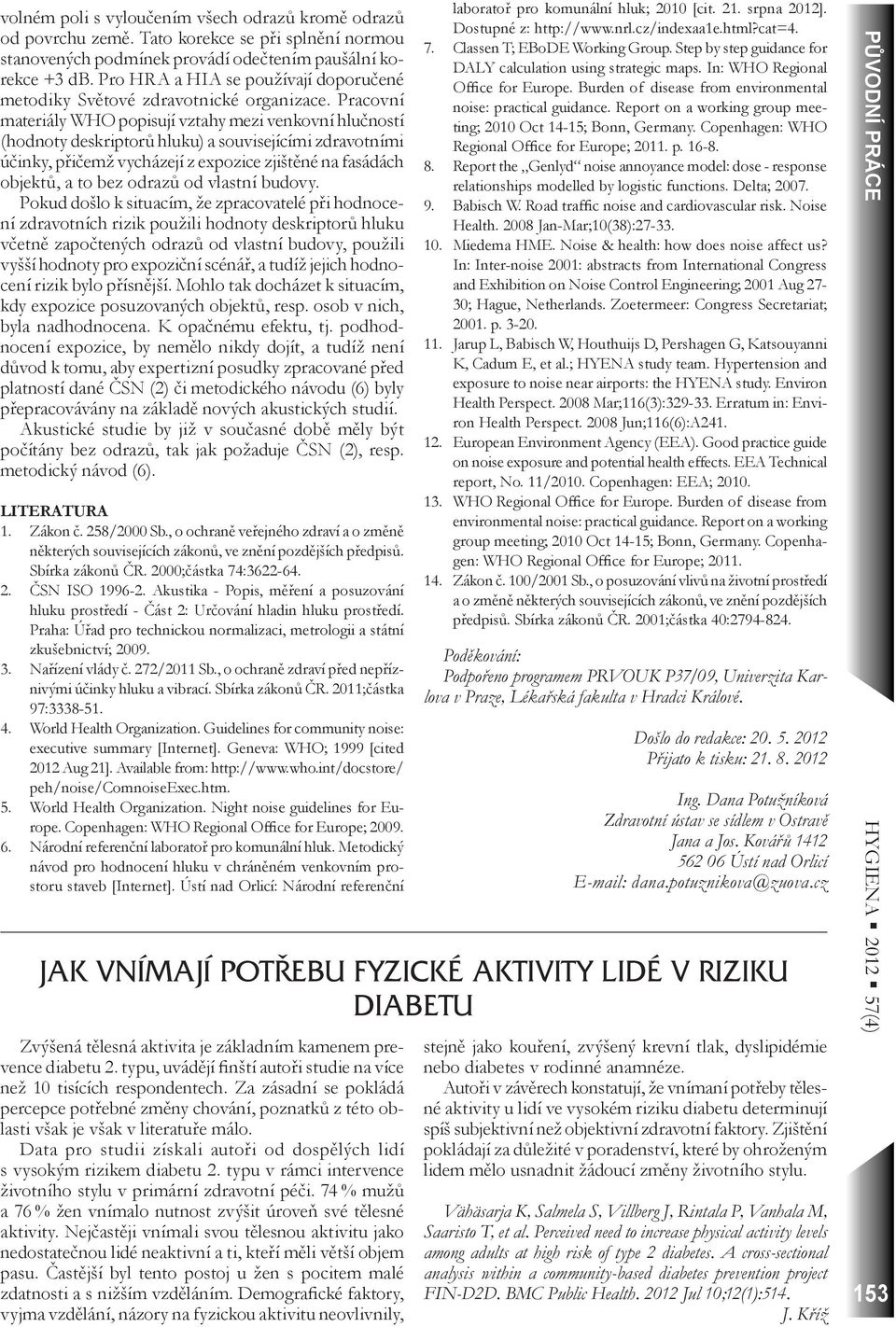 Pracovní materiály WHO popisují vztahy mezi venkovní hlučností (hodnoty deskriptorů hluku) a souvisejícími zdravotními účinky, přičemž vycházejí z expozice zjištěné na fasádách objektů, a to bez