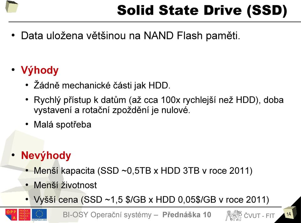 Rychlý přístup k datům (až cca 100x rychlejší než HDD), doba vystavení a rotační