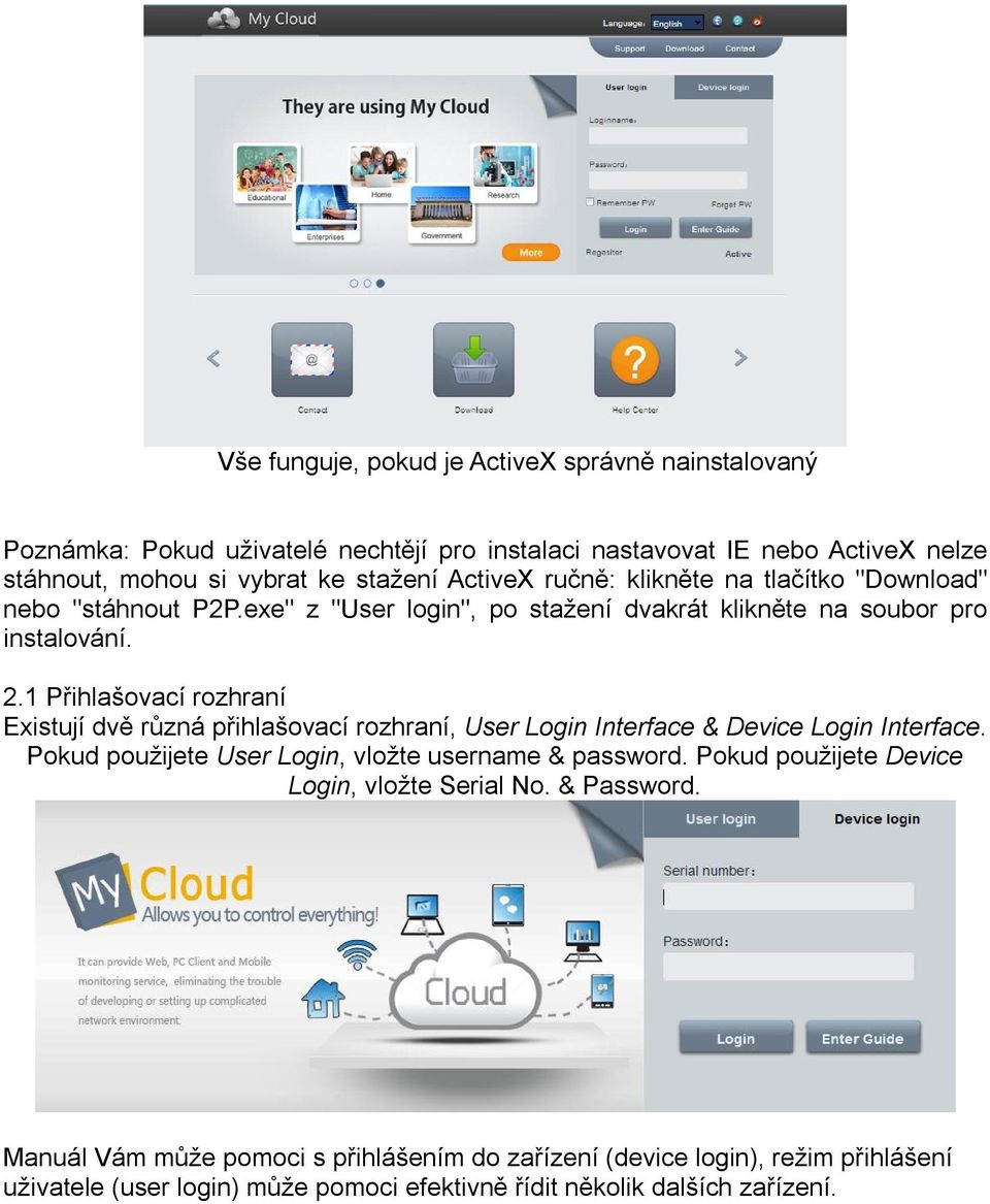 1 Přihlašovací rozhraní Existují dvě různá přihlašovací rozhraní, User Login Interface & Device Login Interface. Pokud použijete User Login, vložte username & password.