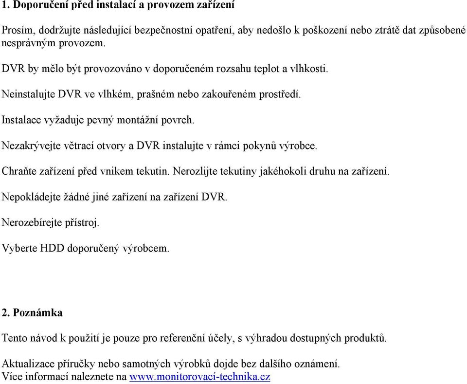 Nezakrývejte větrací otvory a DVR instalujte v rámci pokynů výrobce. Chraňte zařízení před vnikem tekutin. Nerozlijte tekutiny jakéhokoli druhu na zařízení.