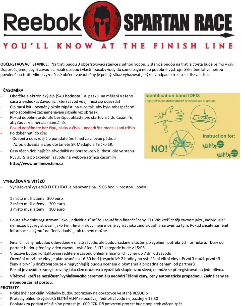 Mimo vyznačené občerstvovací zóny je přísný zákaz vyhazovat jakýkoliv odpad a trestá se diskvalifikací. ČASOMÍRA - Obdržíte elektronický čip ($40 hodnota ) a pásku na měření Vašeho času a výsledku.