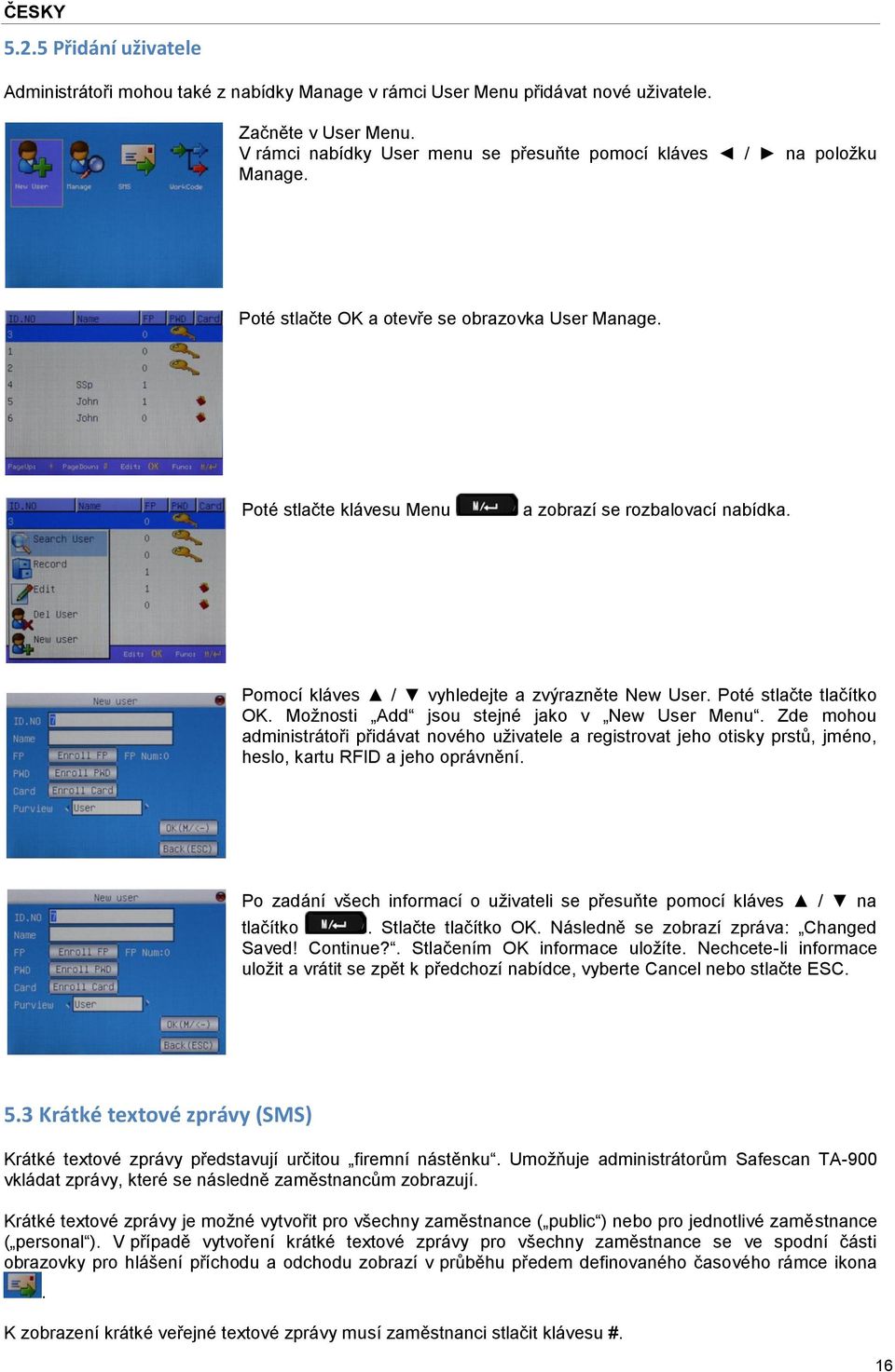 Pomocí kláves / vyhledejte a zvýrazněte New User. Poté stlačte tlačítko OK. Možnosti Add jsou stejné jako v New User Menu.