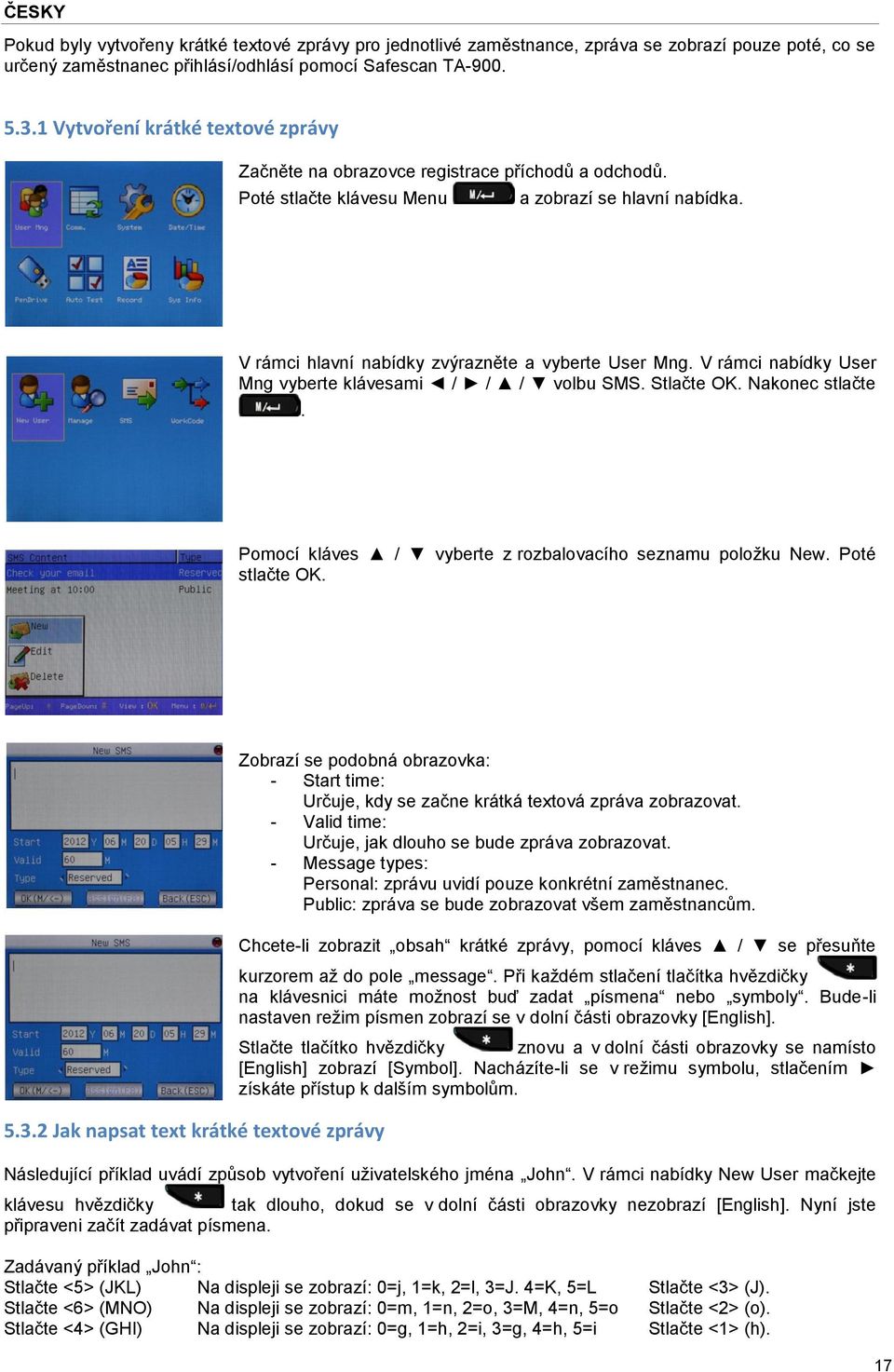 V rámci nabídky User Mng vyberte klávesami / / / volbu SMS. Stlačte OK. Nakonec stlačte. Pomocí kláves / vyberte z rozbalovacího seznamu položku New. Poté stlačte OK. 5.3.