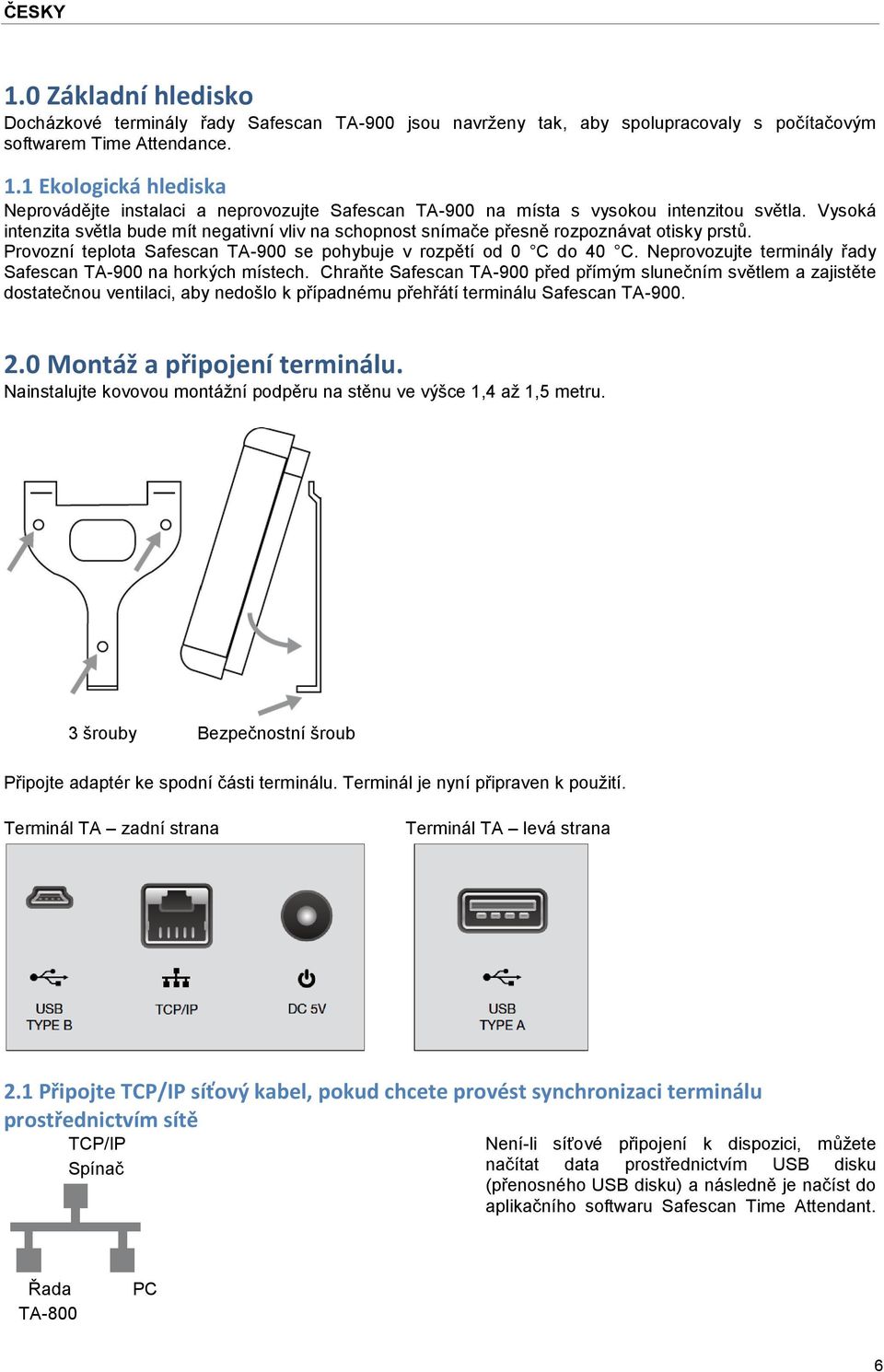 Vysoká intenzita světla bude mít negativní vliv na schopnost snímače přesně rozpoznávat otisky prstů. Provozní teplota Safescan TA-900 se pohybuje v rozpětí od 0 C do 40 C.