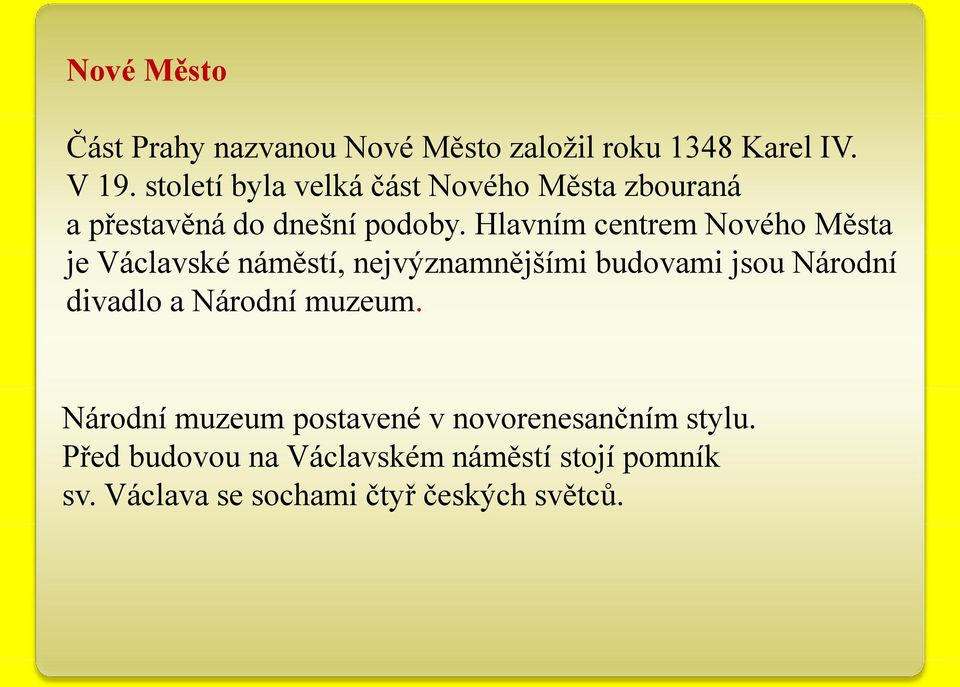 Hlavním centrem Nového Města je Václavské náměstí, nejvýznamnějšími budovami jsou Národní divadlo a