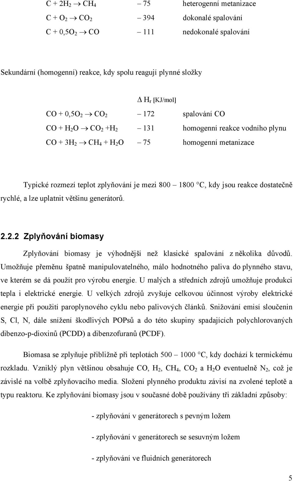 reakce dostatečně rychlé, a lze uplatnit většinu generátorů. 2.2.2 Zplyňování biomasy Zplyňování biomasy je výhodnější než klasické spalování z několika důvodů.