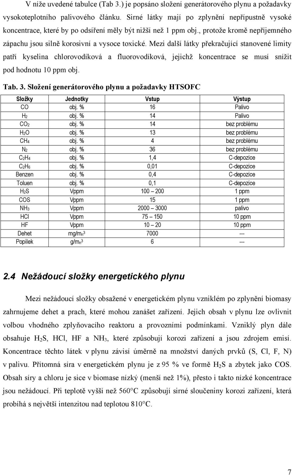 Mezi další látky překračující stanovené limity patří kyselina chlorovodíková a fluorovodíková, jejichž koncentrace se musí snížit pod hodnotu 10 ppm obj. Tab. 3.