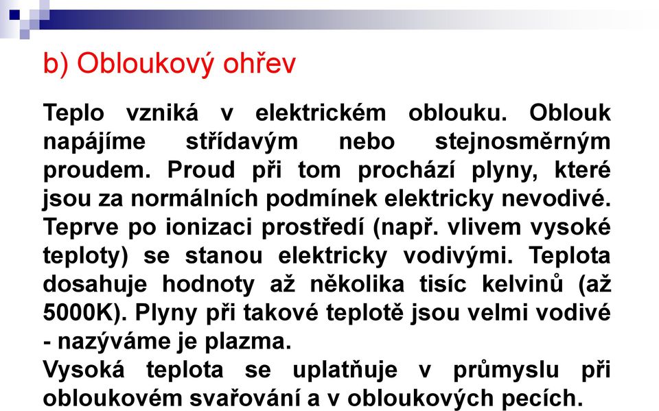 vlivem vysoké teploty) se stanou elektricky vodivými. Teplota dosahuje hodnoty až několika tisíc kelvinů (až 5000K).