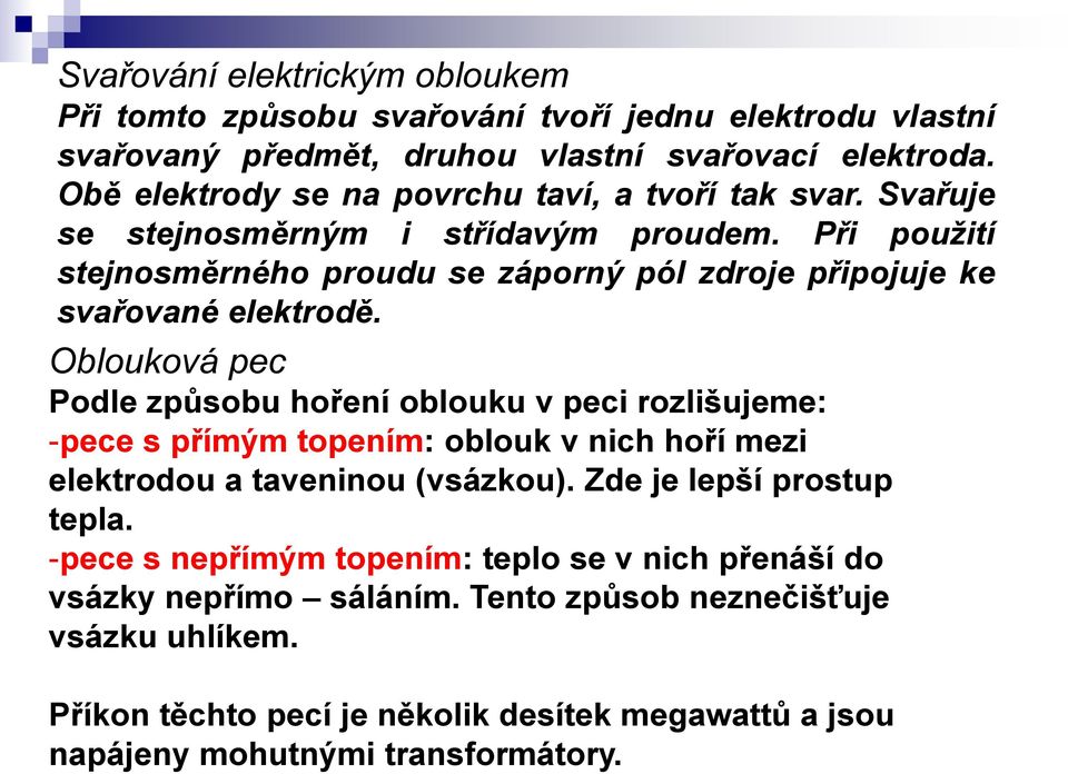 Při použití stejnosměrného proudu se záporný pól zdroje připojuje ke svařované elektrodě.