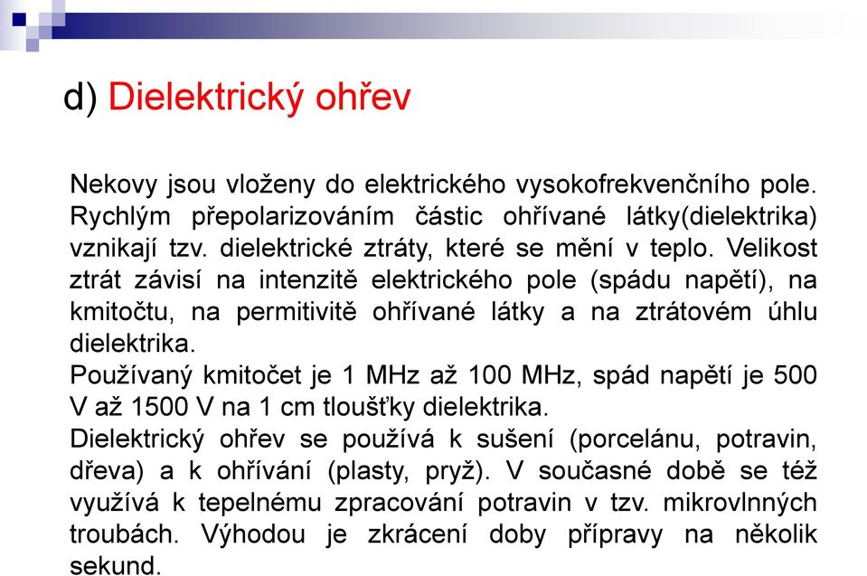 Velikost ztrát závisí na intenzitě elektrického pole (spádu napětí), na kmitočtu, na permitivitě ohřívané látky a na ztrátovém úhlu dielektrika.