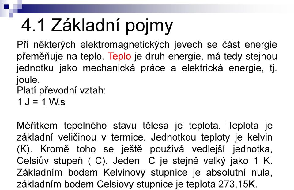 s Měřítkem tepelného stavu tělesa je teplota. Teplota je základní veličinou v termice. Jednotkou teploty je kelvin (K).