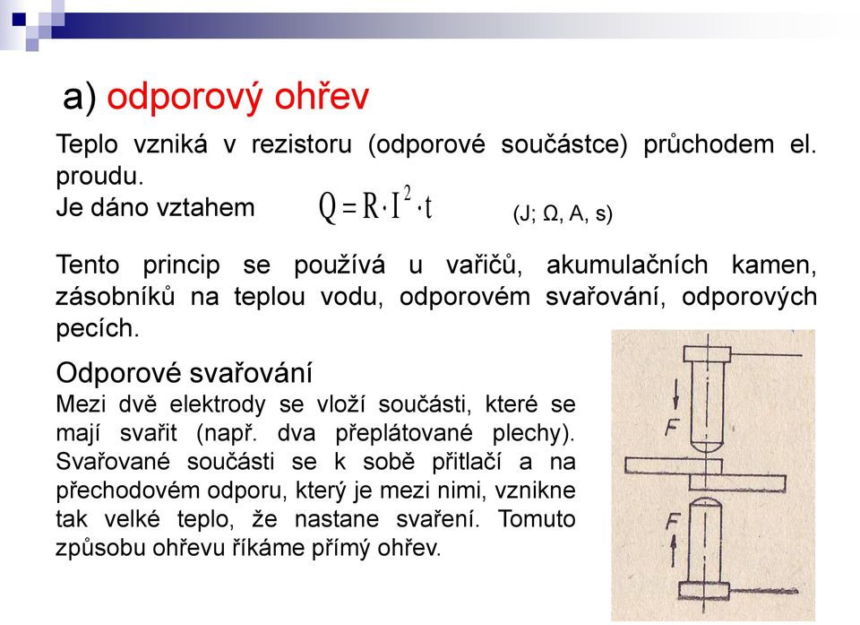 svařování, odporových pecích. Odporové svařování Mezi dvě elektrody se vloží součásti, které se mají svařit (např.