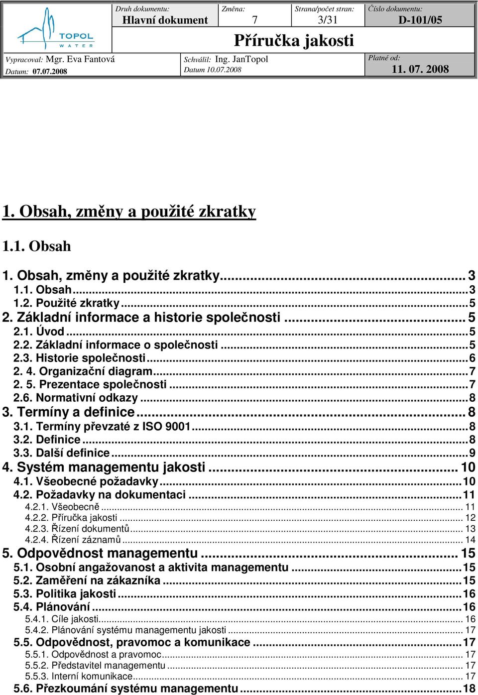 ..8 3. Termíny a definice... 8 3.1. Termíny pevzaté z ISO 9001...8 3.2. Definice...8 3.3. Další definice...9 4. Systém managementu jakosti... 10 4.1. Všeobecné požadavky...10 4.2. Požadavky na dokumentaci.