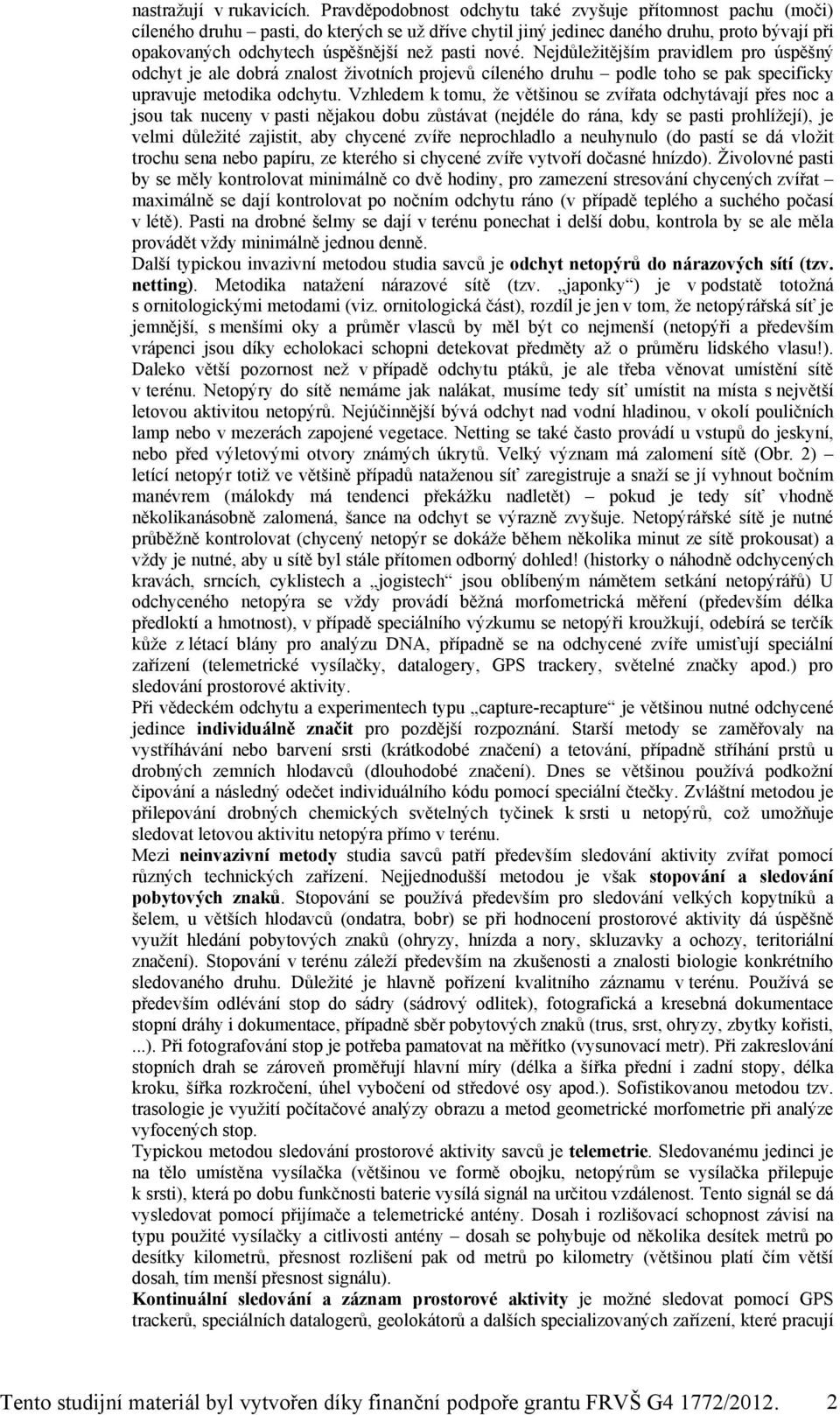 nové. Nejdůležitějším pravidlem pro úspěšný odchyt je ale dobrá znalost životních projevů cíleného druhu podle toho se pak specificky upravuje metodika odchytu.