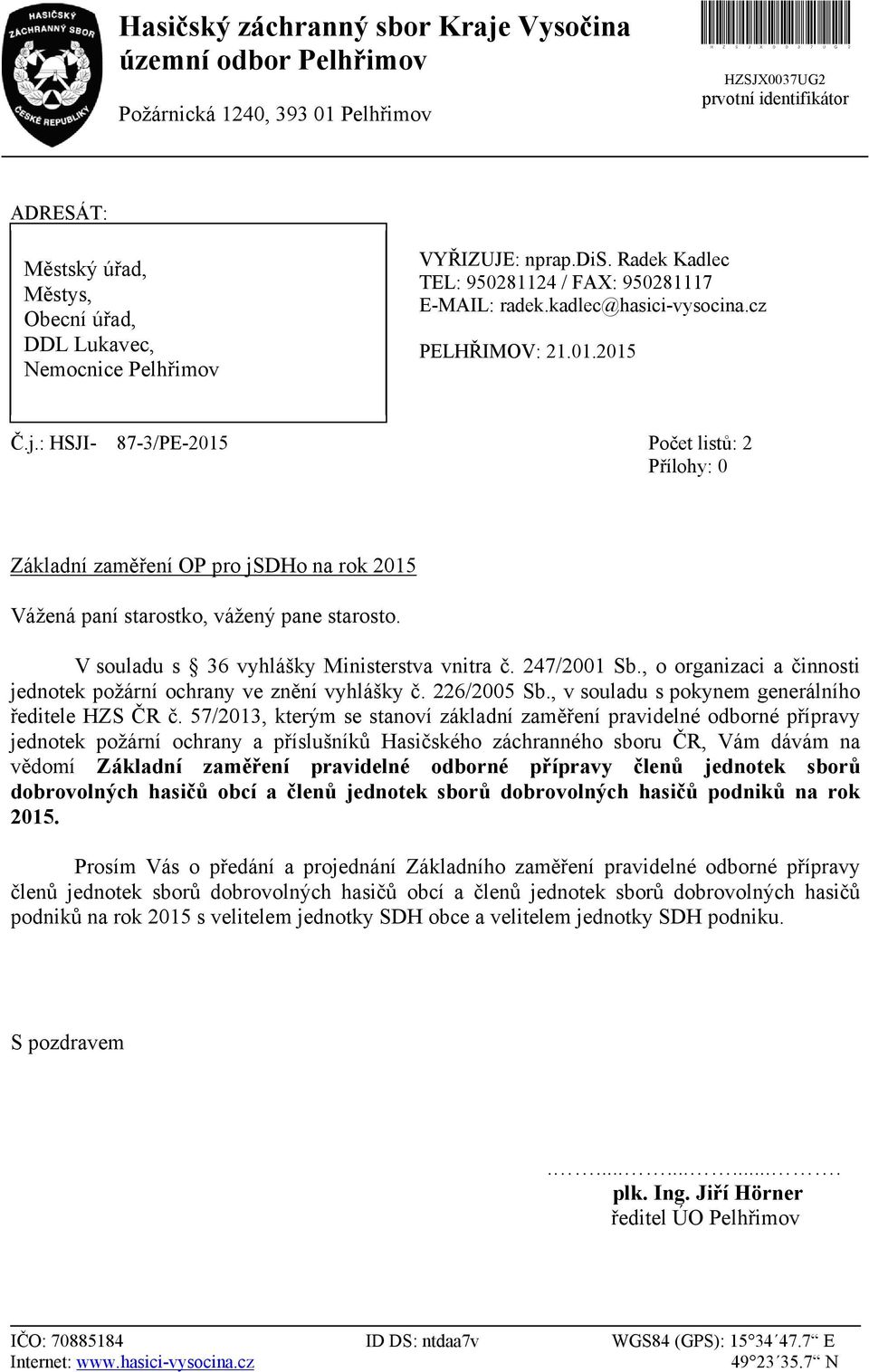 : HSJI- 87-3/PE-2015 Počet listů: 2 Přílohy: 0 Základní zaměření OP pro jsdho na rok 2015 Vážená paní starostko, vážený pane starosto. V souladu s 36 vyhlášky Ministerstva vnitra č. 247/2001 Sb.