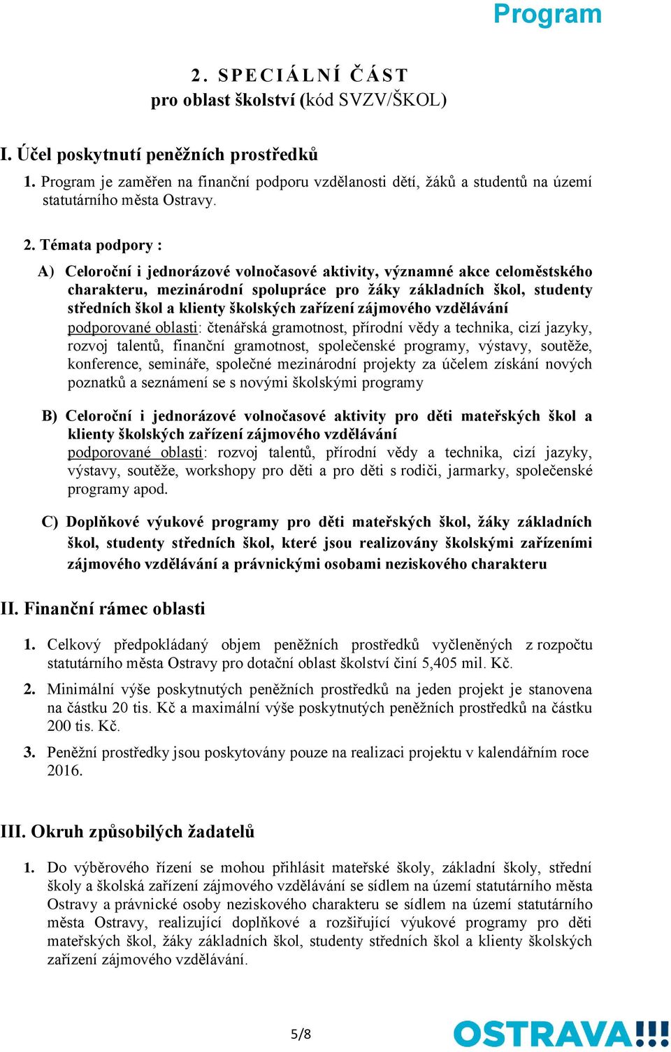 Témata podpory : A) Celoroční i jednorázové volnočasové aktivity, významné akce celoměstského charakteru, mezinárodní spolupráce pro žáky základních škol, studenty středních škol a klienty školských