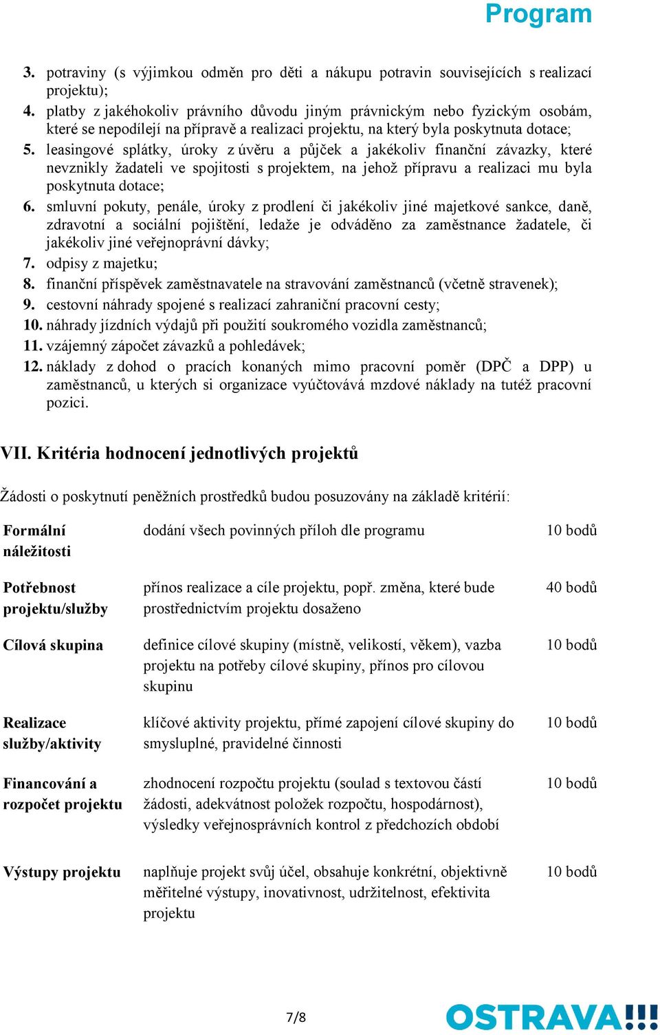 leasingové splátky, úroky z úvěru a půjček a jakékoliv finanční závazky, které nevznikly žadateli ve spojitosti s projektem, na jehož přípravu a realizaci mu byla poskytnuta dotace; 6.