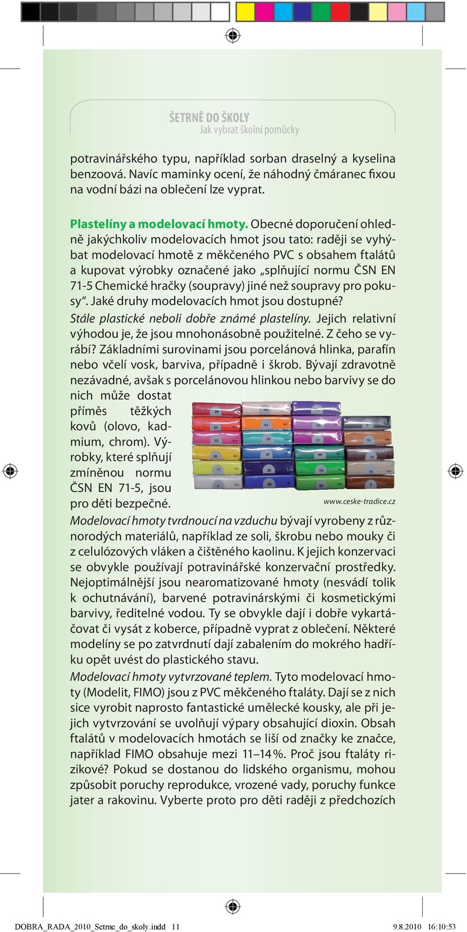 Chemické hračky (soupravy) jiné než soupravy pro pokusy. Jaké druhy modelovacích hmot jsou dostupné? Stále plastické neboli dobře známé plastelíny.